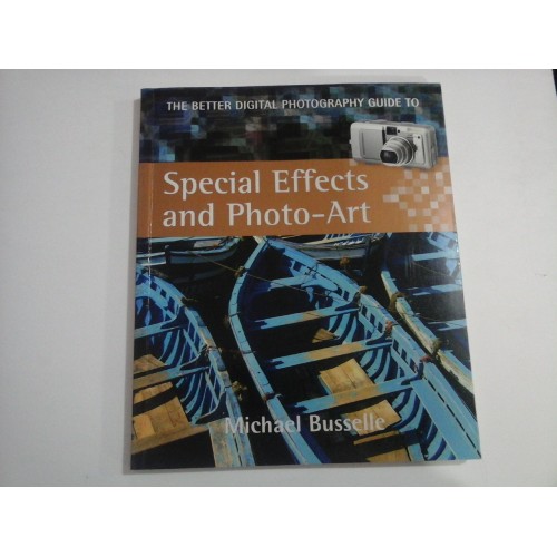 The better digital photography guide to Special Effects and PHOTO-ART - Michael BUSSELLE The better digital photography guide to Special Effects and PHOTO-ART - Michael BUSSELLE